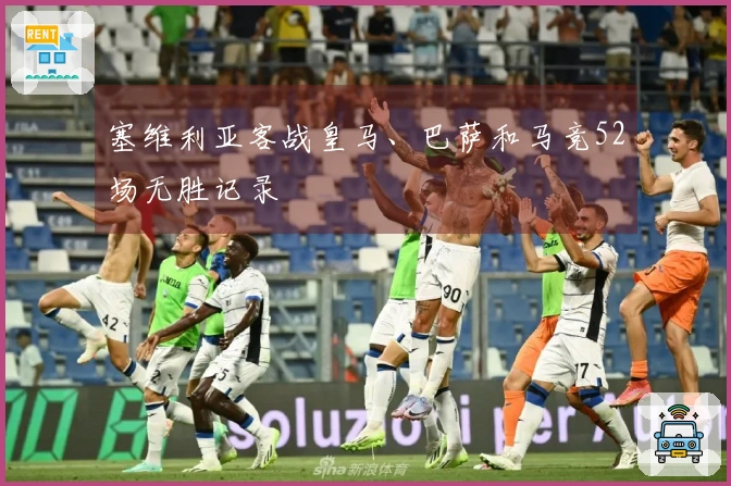 塞维利亚客战皇马、巴萨和马竞52场无胜记录
