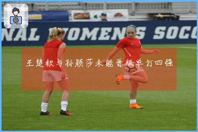 王楚钦与孙颖莎未能晋级单打四强