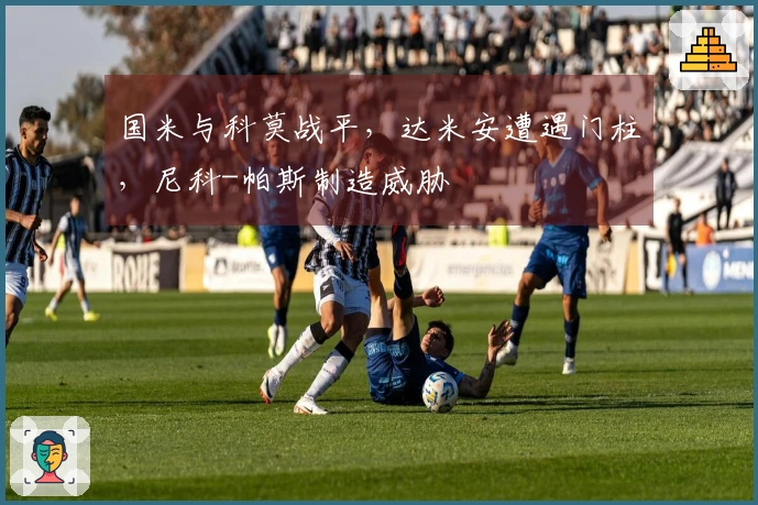 国米与科莫战平，达米安遭遇门柱，尼科-帕斯制造威胁